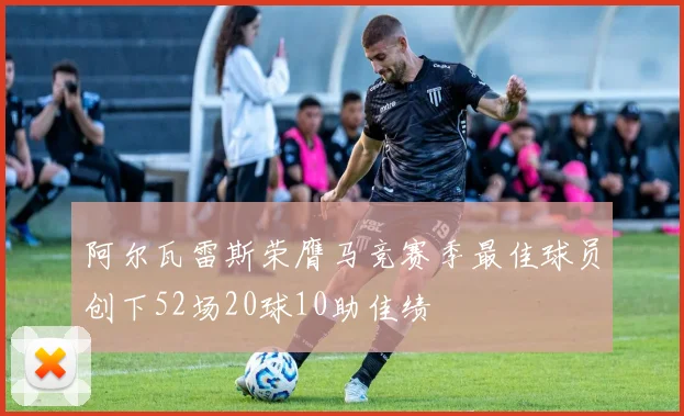 阿尔瓦雷斯荣膺马竞赛季最佳球员创下52场20球10助佳绩