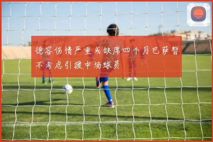 德容伤情严重或缺席四个月巴萨暂不考虑引援中场球员